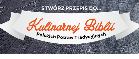 Ogólnopolski konkurs kulinarny! Stwórz przepis do „Kulinarnej Biblii Polskich Potraw Tradycyjnych”